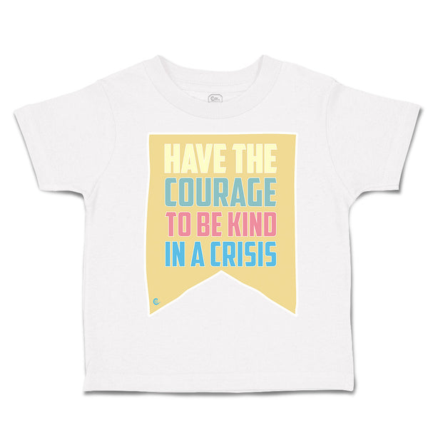 Toddler Clothes Have The Courage to Be Kind in A Crisis Toddler Shirt Cotton