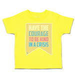 Toddler Clothes Have The Courage to Be Kind in A Crisis Toddler Shirt Cotton
