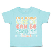 Toddler Clothes In A World Where You Can Be Anything Be Kind C Toddler Shirt