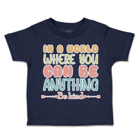 Toddler Clothes In A World Where You Can Be Anything Be Kind C Toddler Shirt