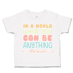 Toddler Clothes In A World Where You Can Be Anything Be Kind C Toddler Shirt