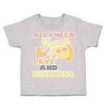 Toddler Clothes All I Need Is Pizza Love and Kindness Toddler Shirt Cotton