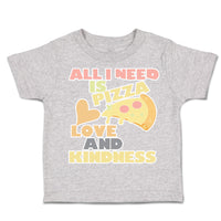 Toddler Clothes All I Need Is Pizza Love and Kindness Toddler Shirt Cotton