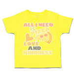 Toddler Clothes All I Need Is Pizza Love and Kindness Toddler Shirt Cotton