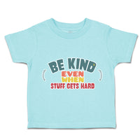 Toddler Clothes Be Kind Even When Stuff Gets Hard Toddler Shirt Cotton