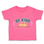 Toddler Clothes Be Kind Even When Stuff Gets Hard Toddler Shirt Cotton