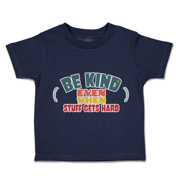 Toddler Clothes Be Kind Even When Stuff Gets Hard Toddler Shirt Cotton