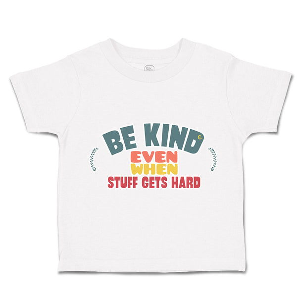 Toddler Clothes Be Kind Even When Stuff Gets Hard Toddler Shirt Cotton