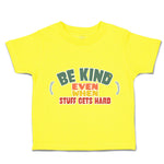 Toddler Clothes Be Kind Even When Stuff Gets Hard Toddler Shirt Cotton