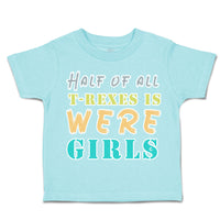 Toddler Clothes Half of All T Rexes Is Were Girls Toddler Shirt Cotton