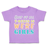 Toddler Clothes Half of All T Rexes Is Were Girls Toddler Shirt Cotton