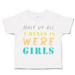 Toddler Clothes Half of All T Rexes Is Were Girls Toddler Shirt Cotton