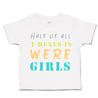 Toddler Clothes Half of All T Rexes Is Were Girls Toddler Shirt Cotton