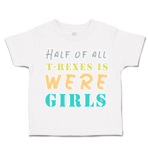 Toddler Clothes Half of All T Rexes Is Were Girls Toddler Shirt Cotton