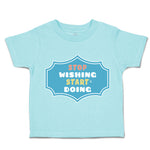 Toddler Clothes Stop Wishing Start Doing Toddler Shirt Baby Clothes Cotton