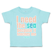 Toddler Clothes I Need The Sea Because It Teaches Me Toddler Shirt Cotton