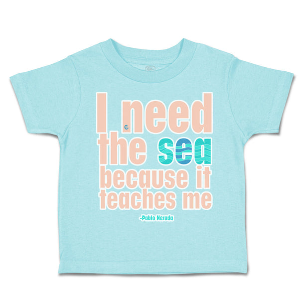 Toddler Clothes I Need The Sea Because It Teaches Me Toddler Shirt Cotton