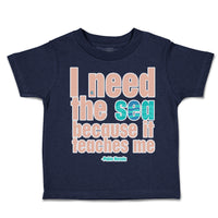 Toddler Clothes I Need The Sea Because It Teaches Me Toddler Shirt Cotton