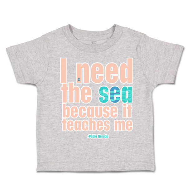 Toddler Clothes I Need The Sea Because It Teaches Me Toddler Shirt Cotton