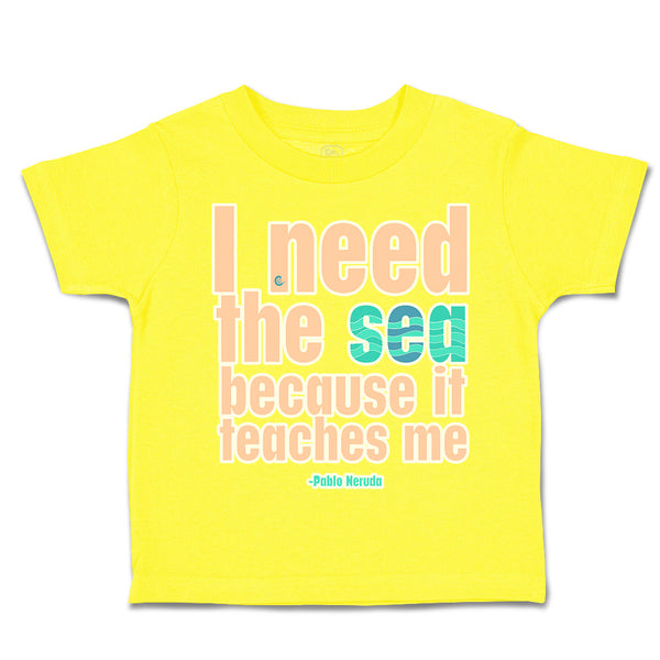 Toddler Clothes I Need The Sea Because It Teaches Me Toddler Shirt Cotton