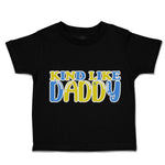 Toddler Clothes Kind like Daddy A Toddler Shirt Baby Clothes Cotton