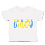 Toddler Clothes Kind like Daddy A Toddler Shirt Baby Clothes Cotton