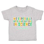 Toddler Clothes We Especially Need Imaginations Science Toddler Shirt Cotton