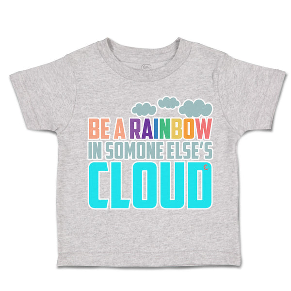 Toddler Clothes Be A Rainbow in Someone Else's Cloud Toddler Shirt Cotton