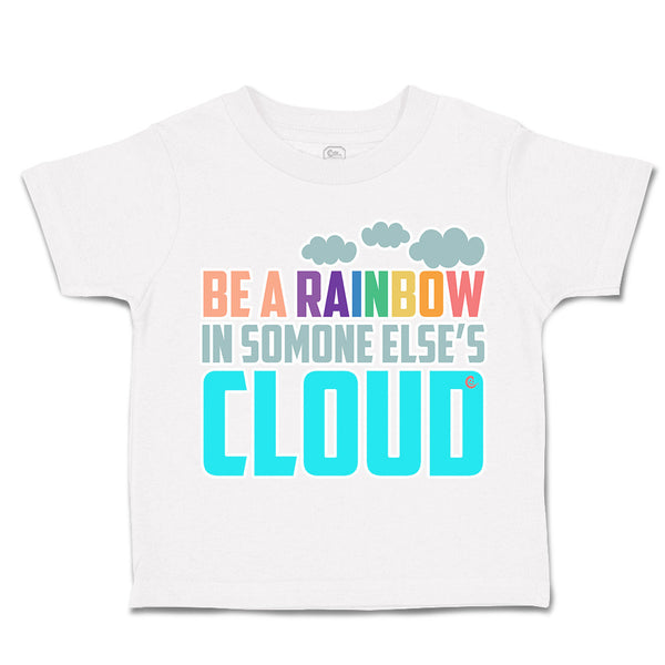 Toddler Clothes Be A Rainbow in Someone Else's Cloud Toddler Shirt Cotton