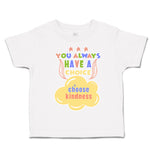 Toddler Clothes You Always Have A Choice Choose Kindness Toddler Shirt Cotton