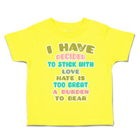 Toddler Clothes Decided to Stick with Love Hate Burden to Bear Toddler Shirt