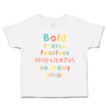 Toddler Clothes Bold Daring Fearless Adventurous So Many Things Toddler Shirt