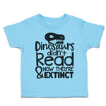 Toddler Clothes Dinosaurs Didn'T Read & Now They'Re Extinct Toddler Shirt Cotton