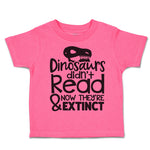 Toddler Clothes Dinosaurs Didn'T Read & Now They'Re Extinct Toddler Shirt Cotton