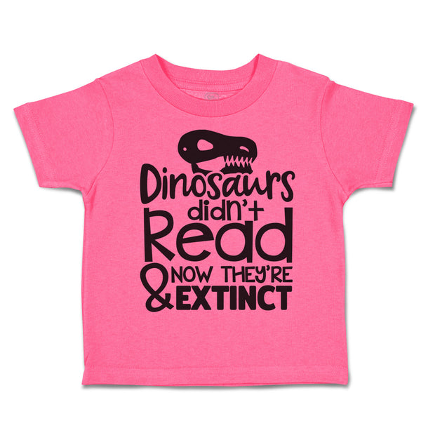 Toddler Clothes Dinosaurs Didn'T Read & Now They'Re Extinct Toddler Shirt Cotton