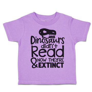 Toddler Clothes Dinosaurs Didn'T Read & Now They'Re Extinct Toddler Shirt Cotton