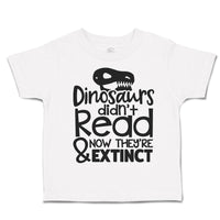 Toddler Clothes Dinosaurs Didn'T Read & Now They'Re Extinct Toddler Shirt Cotton