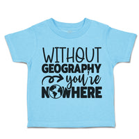 Toddler Clothes Without Geography You'Ve Nowhere Toddler Shirt Cotton