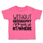 Toddler Clothes Without Geography You'Ve Nowhere Toddler Shirt Cotton
