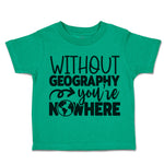 Toddler Clothes Without Geography You'Ve Nowhere Toddler Shirt Cotton