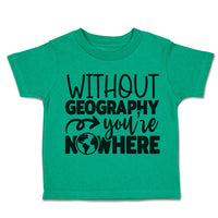 Toddler Clothes Without Geography You'Ve Nowhere Toddler Shirt Cotton