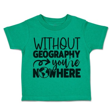 Toddler Clothes Without Geography You'Ve Nowhere Toddler Shirt Cotton