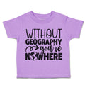 Toddler Clothes Without Geography You'Ve Nowhere Toddler Shirt Cotton