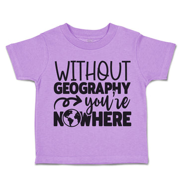 Toddler Clothes Without Geography You'Ve Nowhere Toddler Shirt Cotton