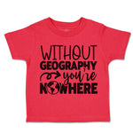Toddler Clothes Without Geography You'Ve Nowhere Toddler Shirt Cotton