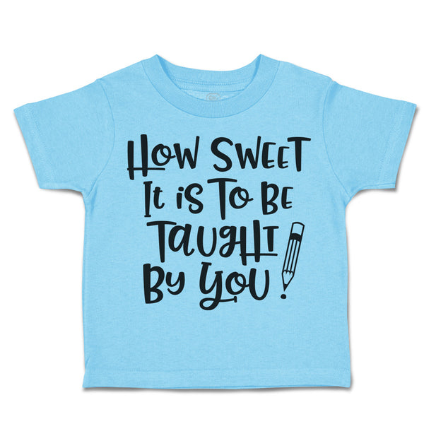 Toddler Clothes How Sweet It Is to Be Taught by You Toddler Shirt Cotton