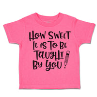 Toddler Clothes How Sweet It Is to Be Taught by You Toddler Shirt Cotton