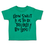 Toddler Clothes How Sweet It Is to Be Taught by You Toddler Shirt Cotton