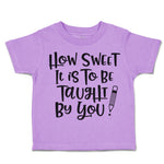 Toddler Clothes How Sweet It Is to Be Taught by You Toddler Shirt Cotton