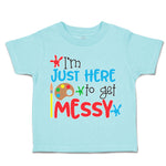 Toddler Clothes I'M Just Here to Get Messy Toddler Shirt Baby Clothes Cotton